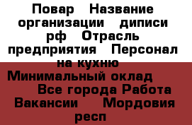 Повар › Название организации ­ диписи.рф › Отрасль предприятия ­ Персонал на кухню › Минимальный оклад ­ 26 000 - Все города Работа » Вакансии   . Мордовия респ.